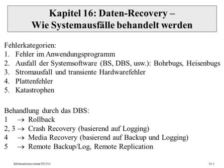 Informationssysteme SS200416-1 Kapitel 16: Daten-Recovery – Wie Systemausfälle behandelt werden Fehlerkategorien: 1.Fehler im Anwendungsprogramm 2.Ausfall.