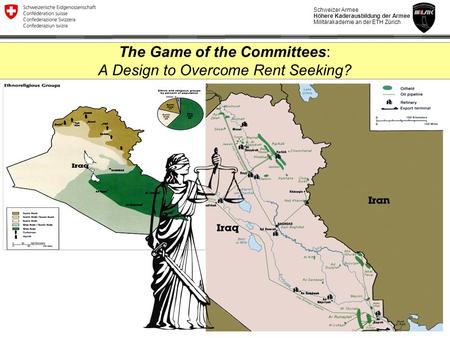 Schweizer Armee Höhere Kaderausbildung der Armee Militärakademie an der ETH Zürich The Game of the Committees: A Design to Overcome Rent Seeking? Peter.