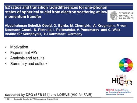 3/21/2011| Institut für Kernphysik, TU-Darmstadt, A. Scheikh Obeid| Motivation Experiment 92 Zr Analysis and results Summary and outlook supported by DFG.