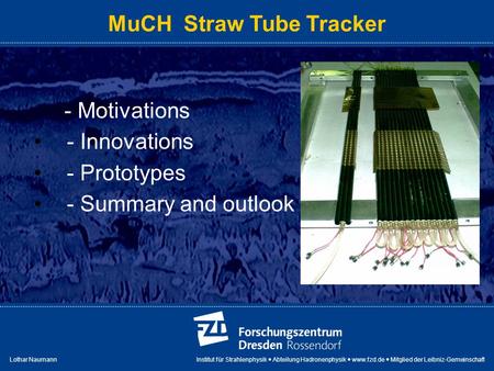 Lothar Naumann Institut für Strahlenphysik Abteilung Hadronenphysik www.fzd.de Mitglied der Leibniz-Gemeinschaft MuCH Straw Tube Tracker - Motivations.