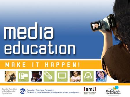 Notes to presenter: The Media Education: Make It Happen! presentation is part of an awareness program that includes this PowerPoint workshop, a facilitator's.