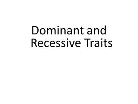 Dominant and Recessive Traits