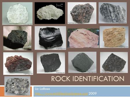 Liz LaRosa http://www.middleschoolscience.com 2009 Rock identification Liz LaRosa http://www.middleschoolscience.com 2009.