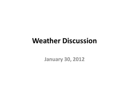 Weather Discussion January 30, 2012. Today in weather history…. Two years ago at the end of January, a major winter storm impacted the central and eastern.