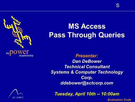 S the of partnership power Evaluation Code Presenter: Dan DeBower Technical Consultant Systems & Computer Technology Corp. Tuesday,