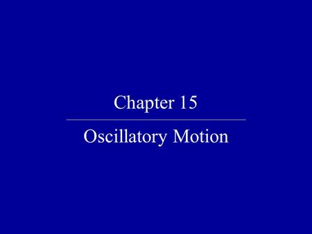 Chapter 15 Oscillatory Motion.