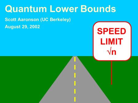 SPEED LIMIT n Quantum Lower Bounds Scott Aaronson (UC Berkeley) August 29, 2002.