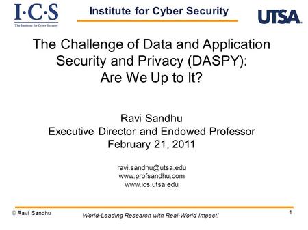 1 The Challenge of Data and Application Security and Privacy (DASPY): Are We Up to It? Ravi Sandhu Executive Director and Endowed Professor February 21,