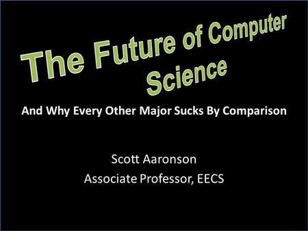 Scott Aaronson Associate Professor, EECS And Why Every Other Major Sucks By Comparison.