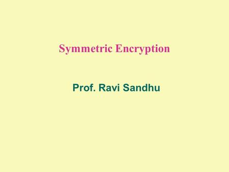 Symmetric Encryption Prof. Ravi Sandhu.