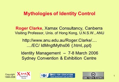 Copyright 1988-2006 1 Roger Clarke, Xamax Consultancy, Canberra Visiting Professor, Unis. of Hong Kong, U.N.S.W., ANU