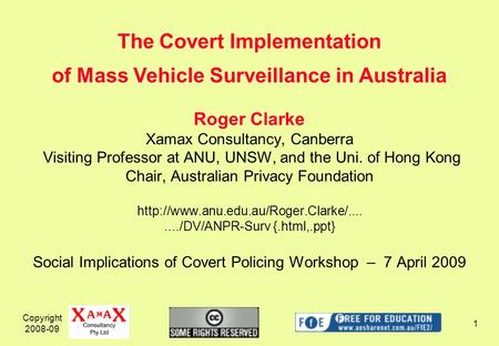 Copyright 2008-09 1 Roger Clarke Xamax Consultancy, Canberra Visiting Professor at ANU, UNSW, and the Uni. of Hong Kong Chair, Australian Privacy Foundation.