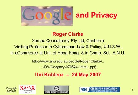 Copyright 2005-07 1 and Privacy Roger Clarke Xamax Consultancy Pty Ltd, Canberra Visiting Professor in Cyberspace Law & Policy, U.N.S.W., in eCommerce.