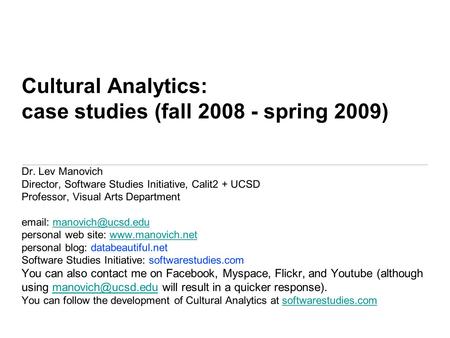 Dr. Lev Manovich Director, Software Studies Initiative, Calit2 + UCSD Professor, Visual Arts Department   personal web site: