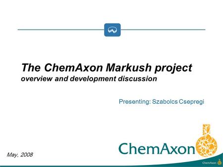 May, 2008 Presenting: Szabolcs Csepregi The ChemAxon Markush project overview and development discussion.