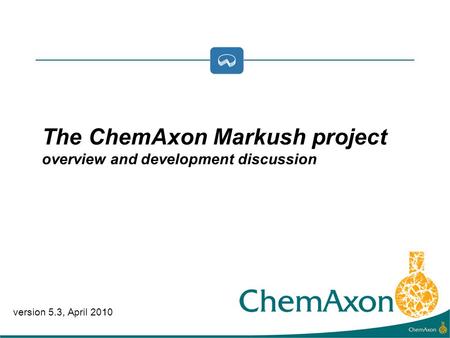 Version 5.3, April 2010 The ChemAxon Markush project overview and development discussion.