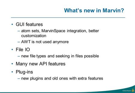 Whats new in Marvin? GUI features –atom sets, MarvinSpace integration, better customization –AWT is not used anymore File IO –new file types and seeking.