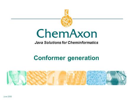 Java Solutions for Cheminformatics June 2006 Conformer generation.