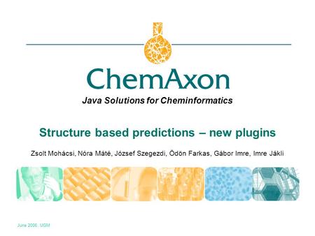 Java Solutions for Cheminformatics Structure based predictions – new plugins Zsolt Mohácsi, Nóra Máté, József Szegezdi, Ödön Farkas, Gábor Imre, Imre Jákli.