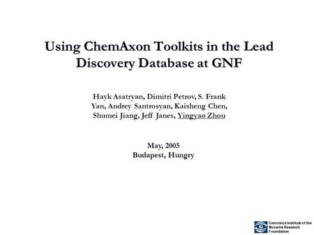 Using ChemAxon Toolkits in the Lead Discovery Database at GNF Genomics Institute of the Novartis Research Foundation Genomics Institute of the Novartis.