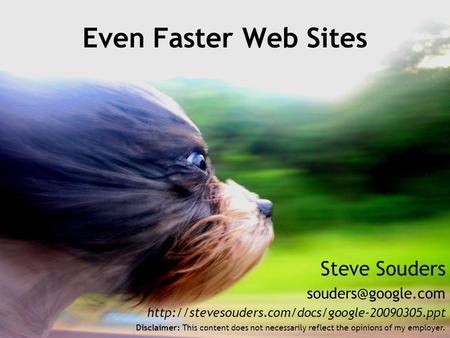 Steve Souders  Even Faster Web Sites Disclaimer: This content does not necessarily reflect.