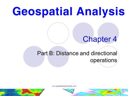 Www.spatialanalysisonline.com Chapter 4 Part B: Distance and directional operations.