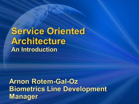 Service Oriented Architecture An Introduction Arnon Rotem-Gal-Oz Biometrics Line Development Manager.