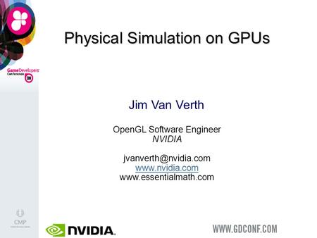 Physical Simulation on GPUs Jim Van Verth OpenGL Software Engineer NVIDIA