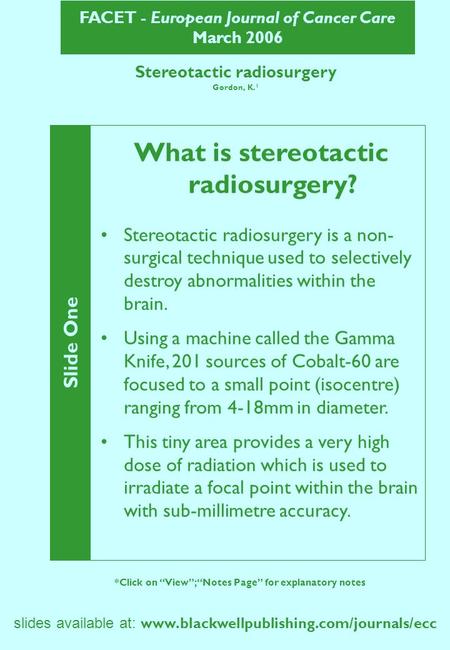 FACET - European Journal of Cancer Care March 2006 slides available at: www.blackwellpublishing.com/journals/ecc Stereotactic radiosurgery Gordon, K. 1.