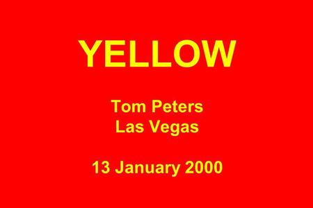 YELLOW Tom Peters Las Vegas 13 January 2000. Seminar Y2K Brand Everything : Distinct or Extinct.