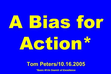 A Bias for Action. Tom Peters/