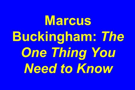 Marcus Buckingham: The One Thing You Need to Know.