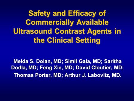 Safety and Efficacy of Commercially Available Ultrasound Contrast Agents in the Clinical Setting Melda S. Dolan, MD; Simil Gala, MD; Saritha Dodla, MD;