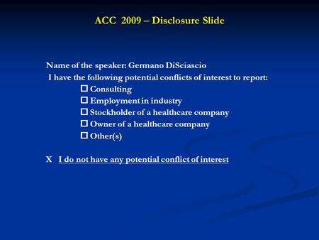 Name of the speaker: Germano DiSciascio I have the following potential conflicts of interest to report: Consulting Employment in industry Stockholder of.