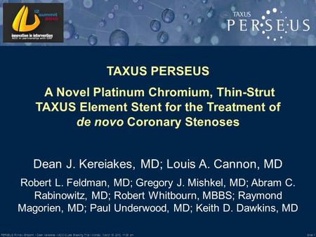 Slide 1 PERSEUS Primary Endpoint Dean Kereiakes ACC/i2 Late Breaking Trial Monday, March 15, 2010, 11:06 am TAXUS PERSEUS A Novel Platinum Chromium, Thin-Strut.