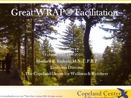 Great WRAP® Facilitation Matthew R. Federici M.S., C.P.R.P Executive Director The Copeland Center for Wellness & Recovery Webinar Oct 18 th 2010.