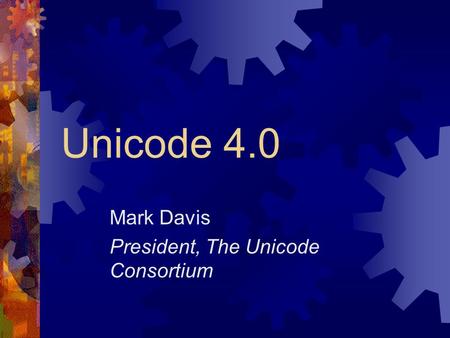 Unicode 4.0 Mark Davis President, The Unicode Consortium.