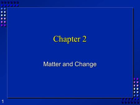 Chapter 2 Matter and Change.