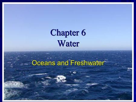 Chapter 6 Water Oceans and Freshwater.