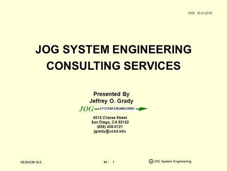 VERSION 12.0 44 - c JOG System Engineering 1 Presented By Jeffrey O. Grady JOG SYSTEM ENGINEERING CONSULTING SERVICES 6015 Charae Street San Diego, CA.