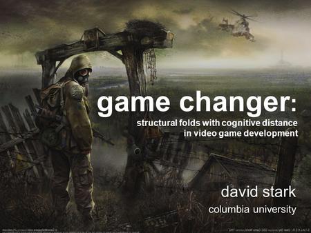 Game changer: structural folds with cognitive distance in video game development david stark columbia university.