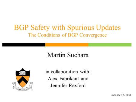 BGP Safety with Spurious Updates The Conditions of BGP Convergence Martin Suchara in collaboration with: Alex Fabrikant and Jennifer Rexford January 12,