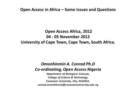 Open Access in Africa – Some Issues and Questions Open Access Africa, 2012 04 - 05 November 2012 University of Cape Town, Cape Town, South Africa. Omonhinmin.