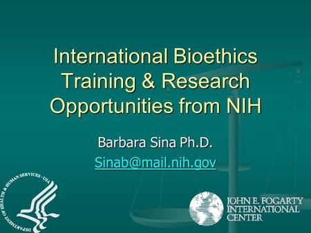 International Bioethics Training & Research Opportunities from NIH Barbara Sina Ph.D.