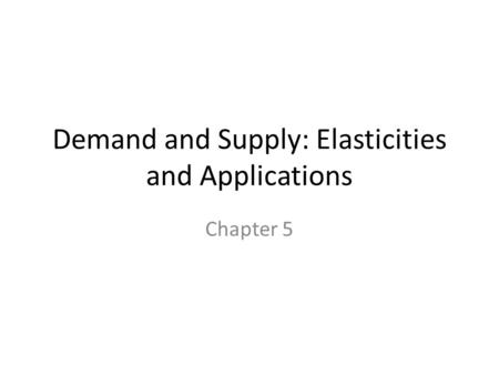 Demand and Supply: Elasticities and Applications