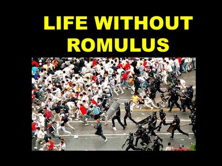 LIFE WITHOUT ROMULUS. With Romulus gone, there was much uproar in Rome.