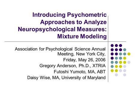 Introducing Psychometric Approaches to Analyze Neuropsychological Measures: Mixture Modeling Association for Psychological Science Annual Meeting, New.