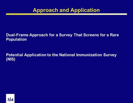 0 A Dual-Frame Design for an RDD Survey That Screens for a Rare Population K.P. Srinath, Abt Associates Inc. Michael P. Battaglia, Abt Associates Inc.