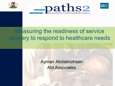 Ayman Abdelmohsen Abt Associates Measuring the readiness of service delivery to respond to healthcare needs.