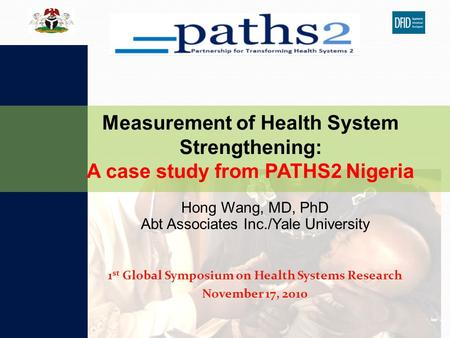 Hong Wang, MD, PhD Abt Associates Inc./Yale University 1 st Global Symposium on Health Systems Research November 17, 2010 Measurement of Health System.